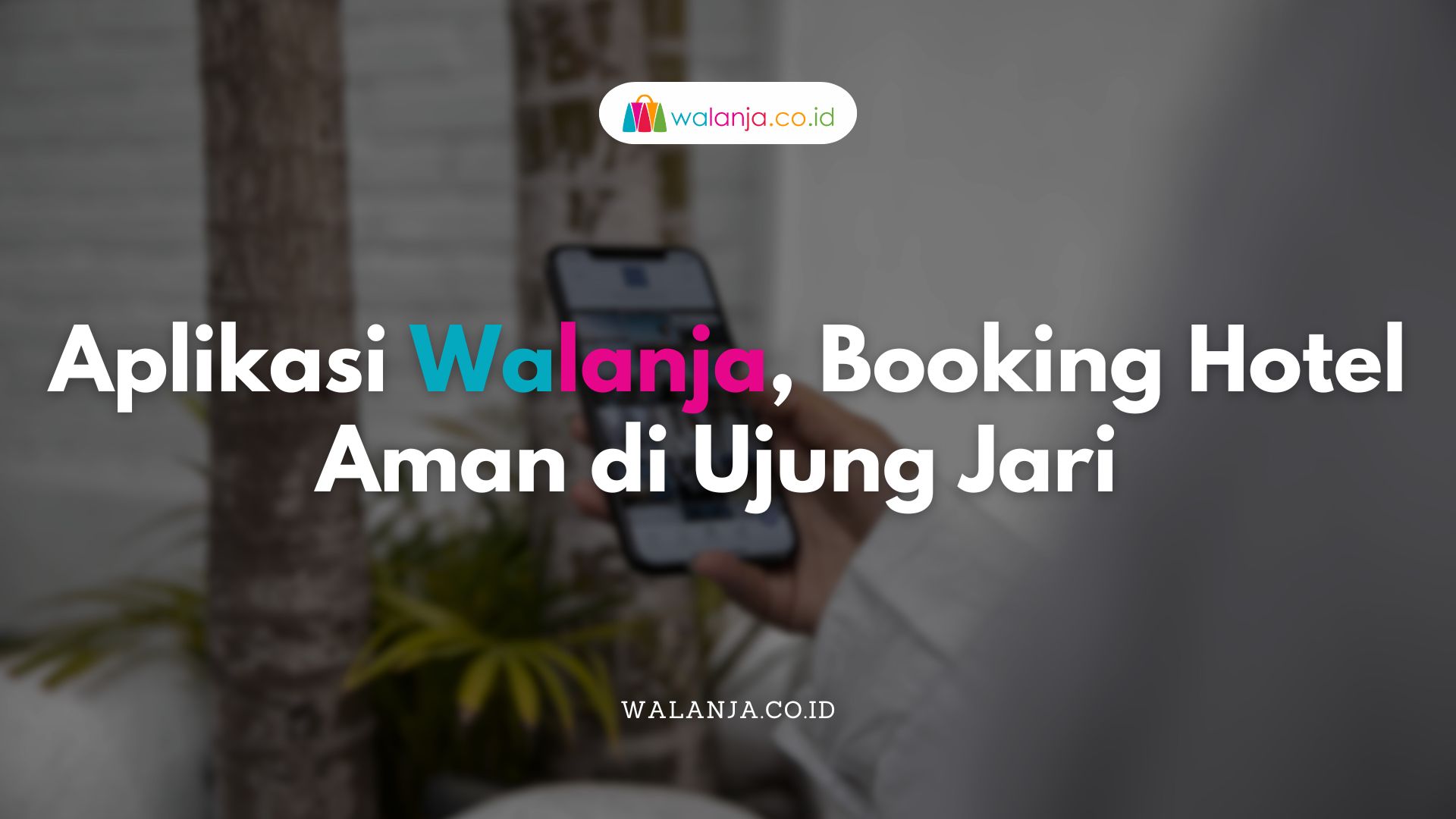 Aplikasi Walanja, Booking Hotel Aman di Ujung Jari