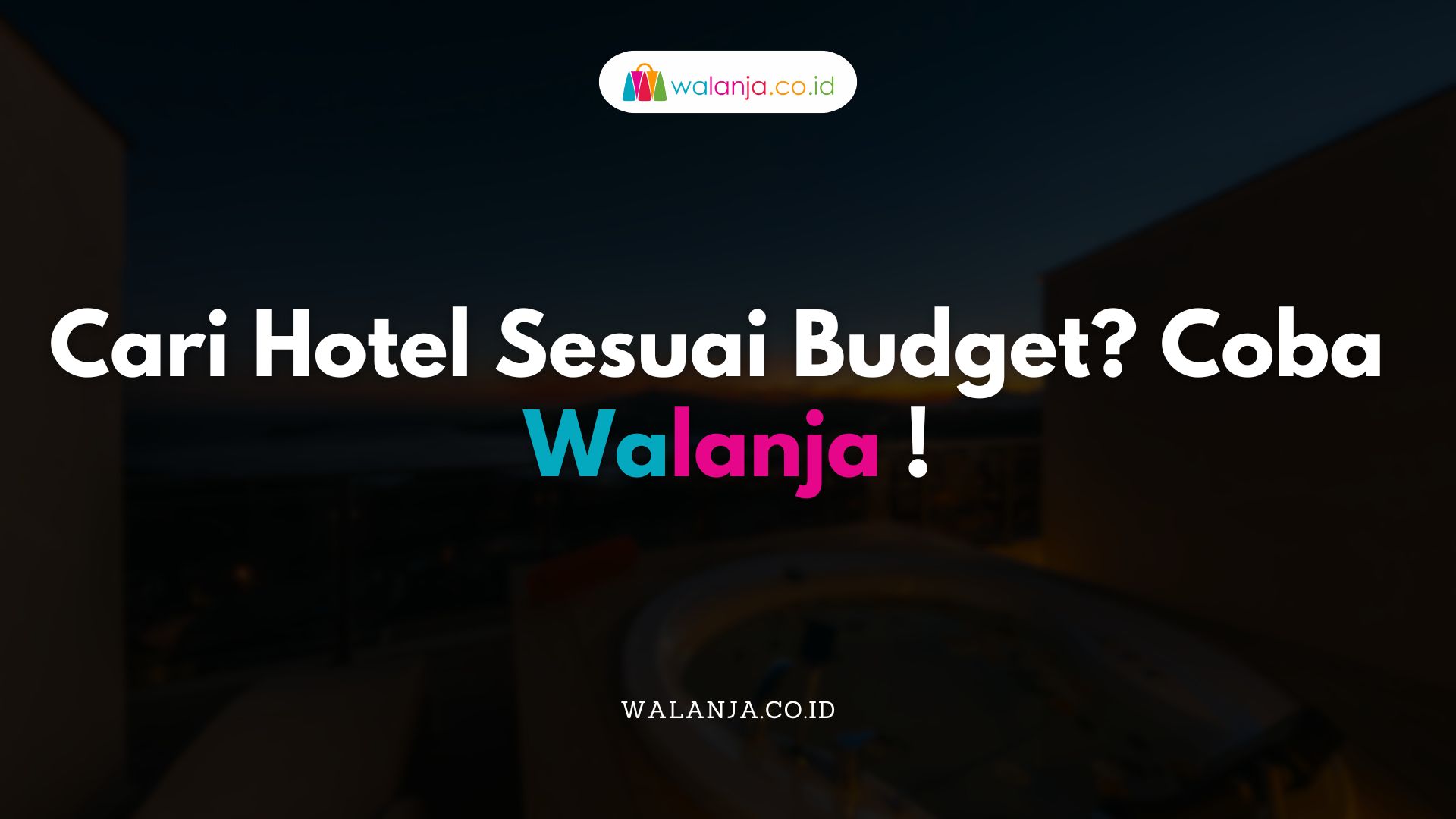Cari Hotel Sesuai Budget Coba Walanja!