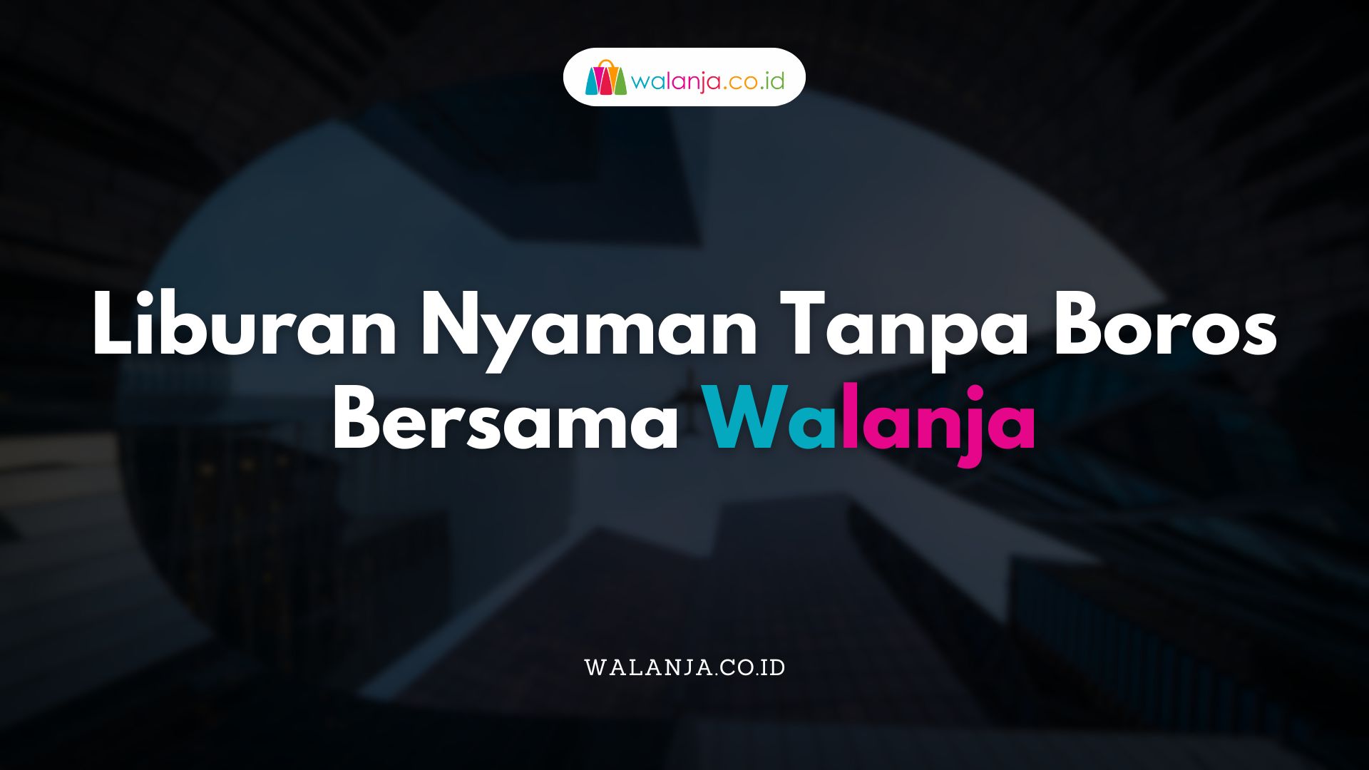Liburan Nyaman Tanpa Boros Bersama Walanja